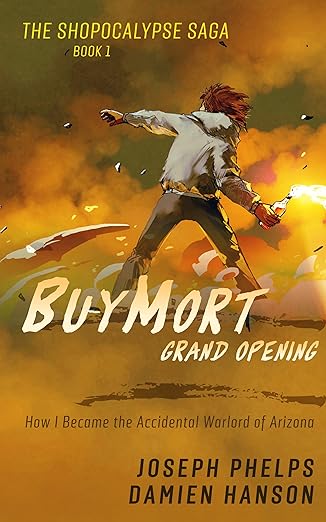 BuyMort: Grand Opening: How I Became the Accidental Warlord of Arizona (BuyMort - The Shopocalypse Saga (Complete Series) Book 1)