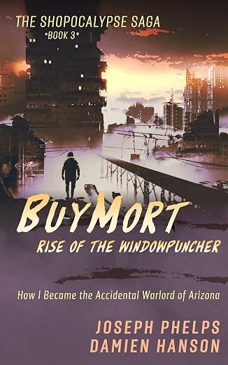 BuyMort: Rise of the Windowpuncher: How I Became the Accidental Warlord of Arizona (BuyMort - The Shopocalypse Saga (Complete Series) Book 3)