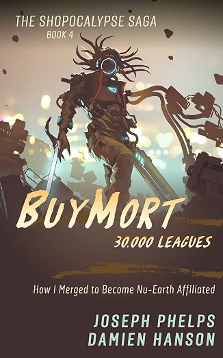 BuyMort: 30,000 Leagues: How I Merged to Become Nu-Earth Affiliated (BuyMort - The Shopocalypse Saga (Complete Series) Book 4)