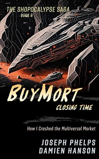 BuyMort: Closing Time: How I Crashed the Multiversal Market (BuyMort - The Shopocalypse Saga (Complete Series) Book 6)