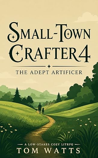 Small-Town Crafter 4: The Adept Artificer (A Low-Stakes Cozy LitRPG) (Small Town Crafter)