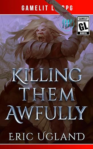 Killing Them Awfully: A LitRPG/GameLit Adventure (The Good Guys Book 11)