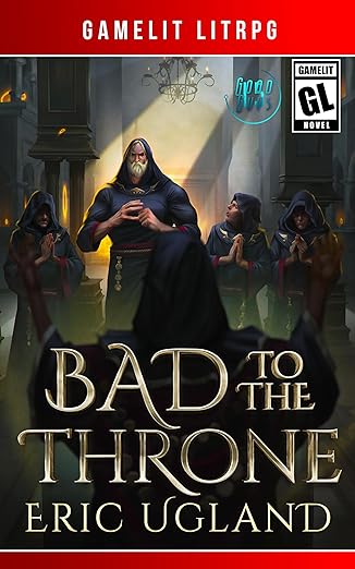 Bad to the Throne: A LitRPG/Gamelit Adventure (The Good Guys Book 15)